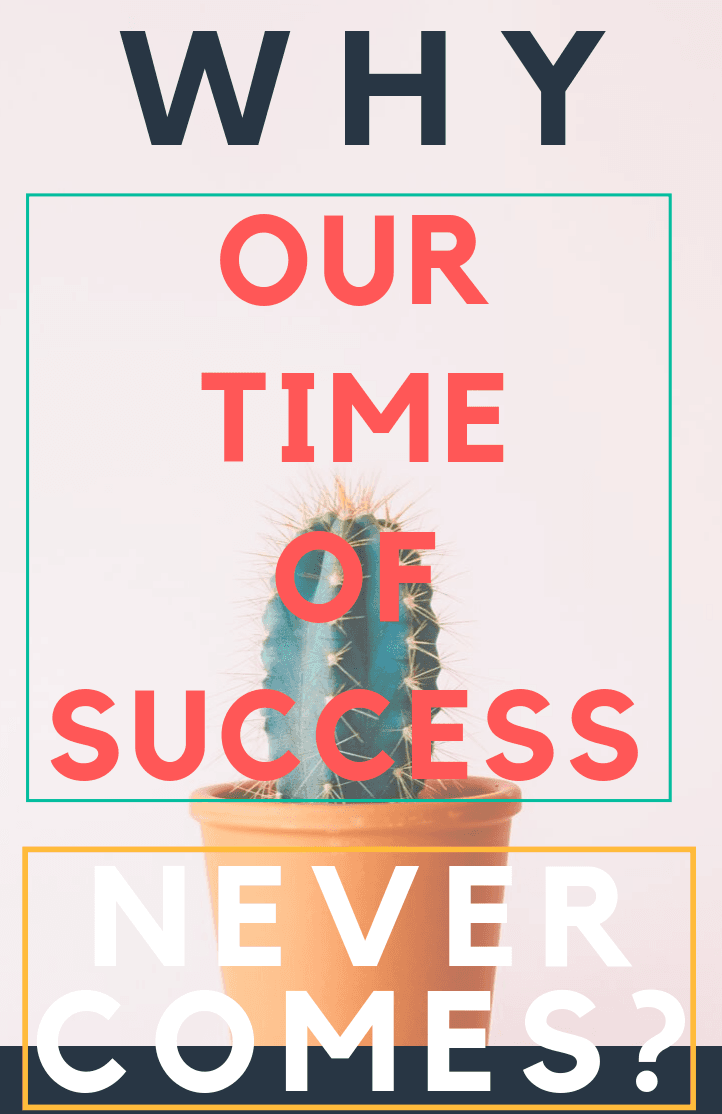 Why our time of success never comes
