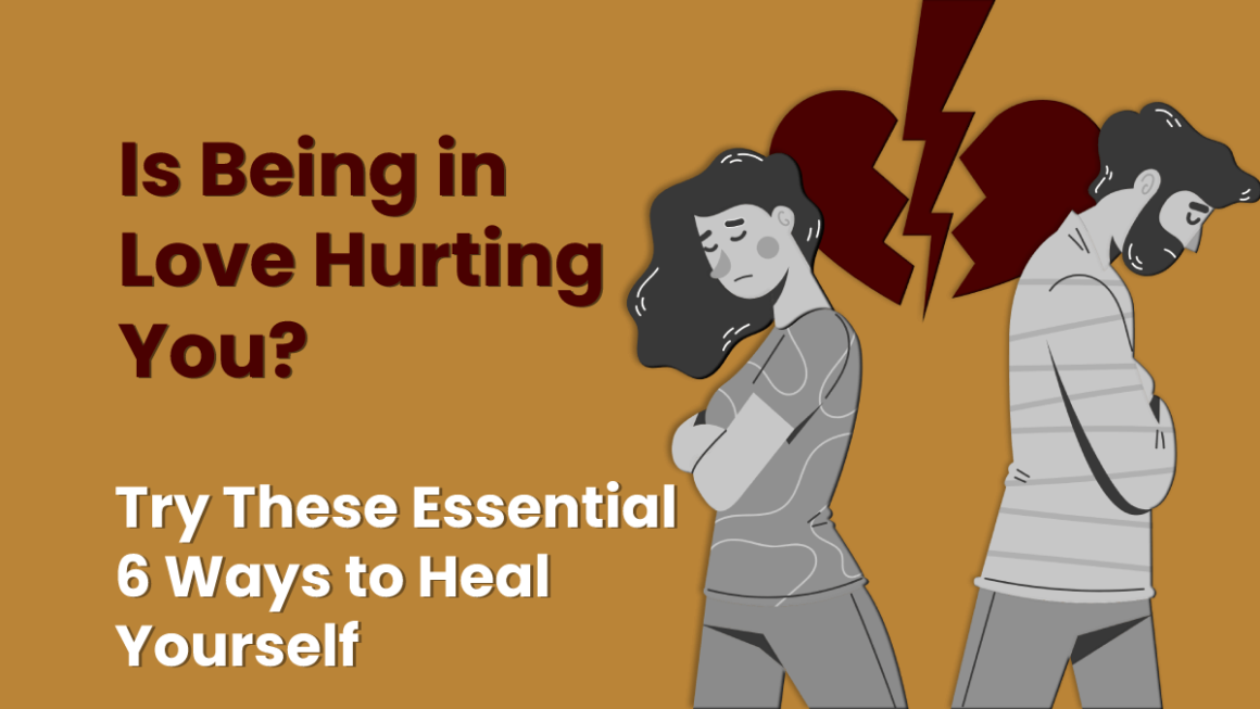 Asking why does love hurt, try these 6 essentail ways to heal yourself