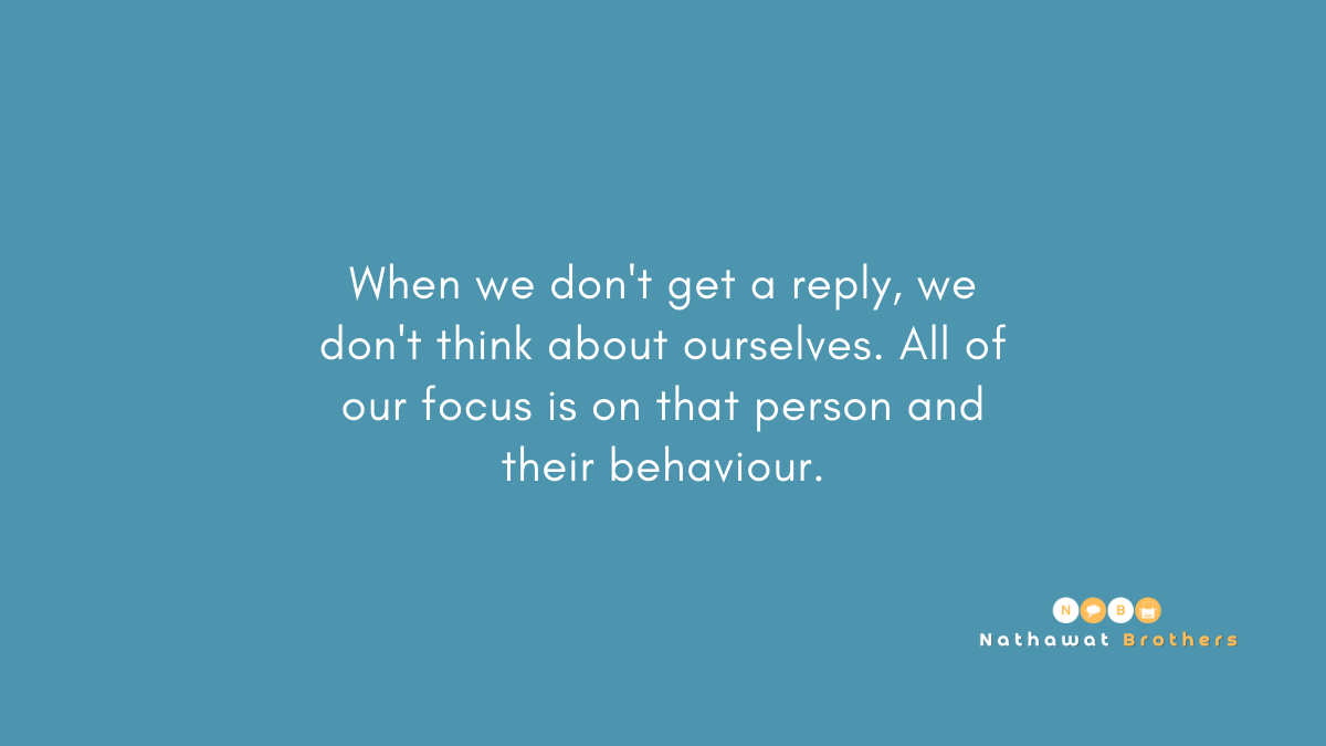When we don't get a reply, we don't think about ourselves