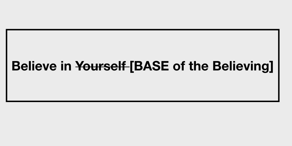 believe in yourself Base of Believing 