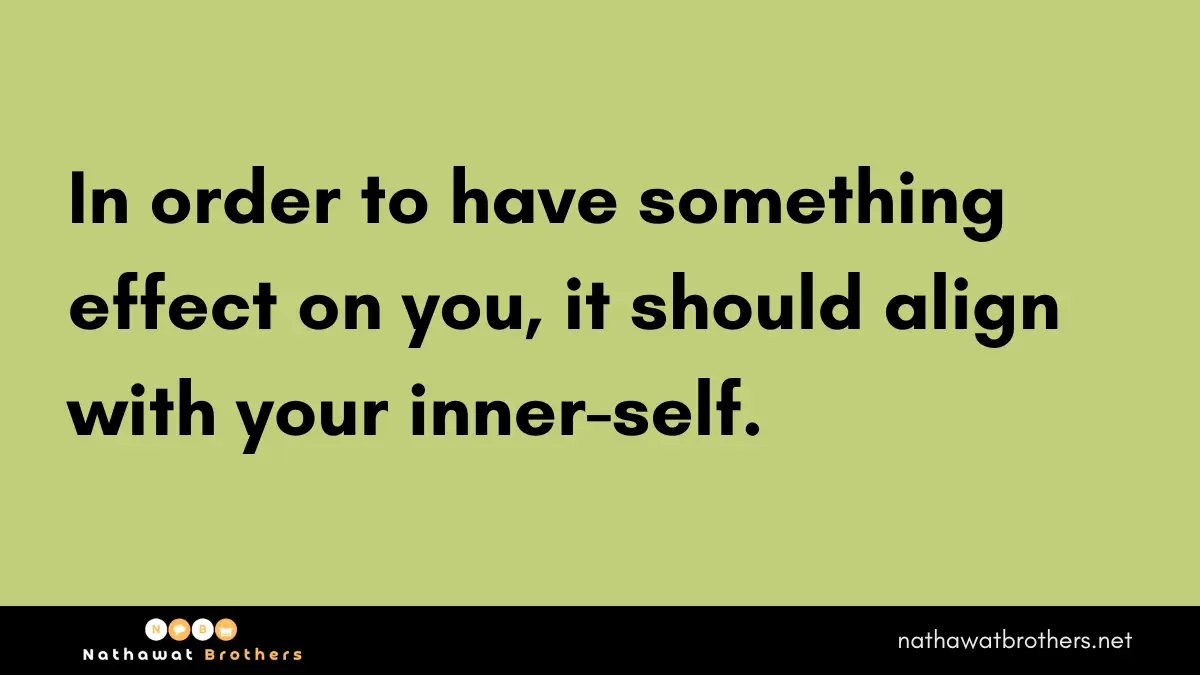 In order to have something effect on you, it should align with your inner-self, and then people care about something.