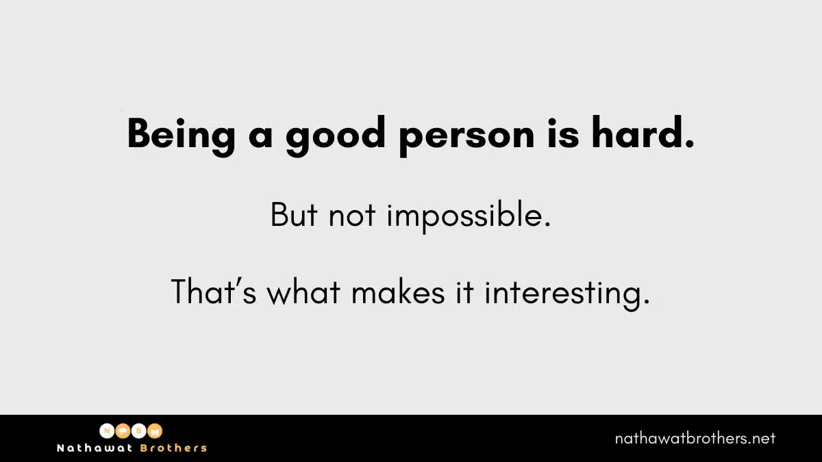 Being a good person is hard, but not impossible.